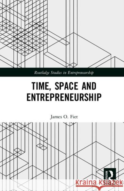 Time, Space and Entrepreneurship James O. Fiet 9780367139681 Routledge