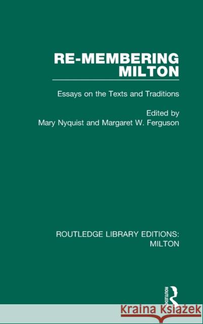 Re-Membering Milton: Essays on the Texts and Traditions Mary Nyquist Margaret W. Ferguson 9780367139742