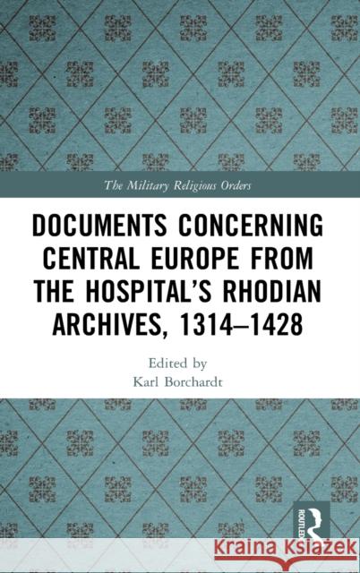 Documents Concerning Central Europe from the Hospital's Rhodian Archives, 1314-1428 Karl Borchardt 9780367139834 Routledge