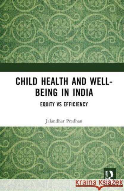 Child Health and Well-being in India: Equity vs Efficiency Jalandhar Pradhan 9780367139865 Routledge Chapman & Hall