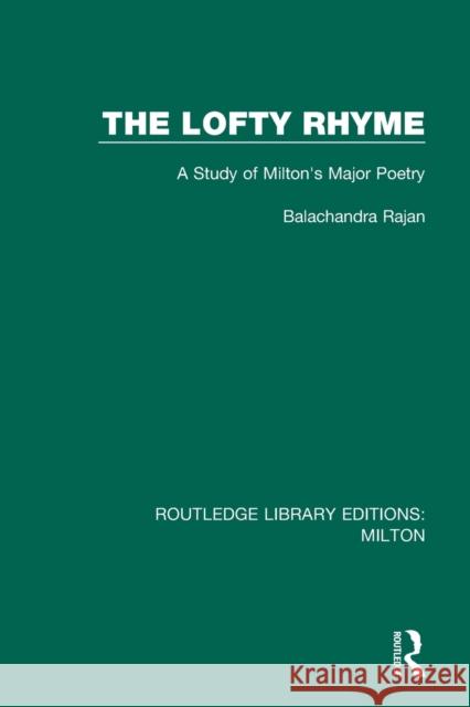 The Lofty Rhyme: A Study of Milton's Major Poetry Rajan Balachandra 9780367139896 Routledge