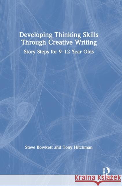Developing Thinking Skills Through Creative Writing: Story Steps for 9-12 Year Olds Steve Bowkett Tony Hitchman 9780367139940 Routledge