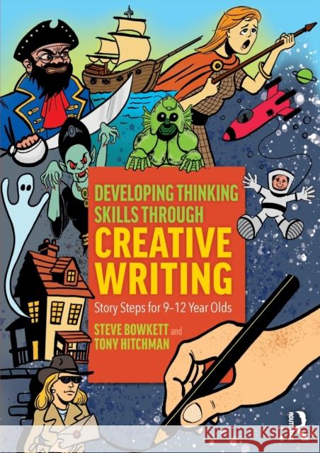 Developing Thinking Skills Through Creative Writing: Story Steps for 9-12 Year Olds Steve Bowkett Tony Hitchman 9780367139957 Routledge