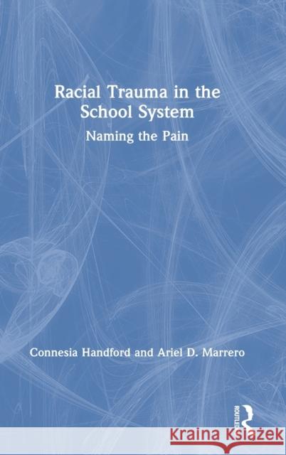 Racial Trauma in the School System: Naming the Pain Connesia Handford Ariel D. Marrero 9780367139964 Routledge