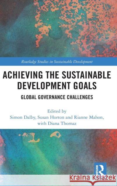 Achieving the Sustainable Development Goals: Global Governance Challenges Simon Dalby Susan Horton Rianne Mahon 9780367139988 Routledge