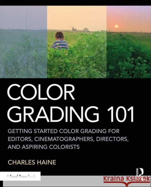 Color Grading 101: Getting Started Color Grading for Editors, Cinematographers, Directors, and Aspiring Colorists Charles (Feirstein Graduate School of Cinema, USA) Haine 9780367140052 Taylor & Francis Ltd