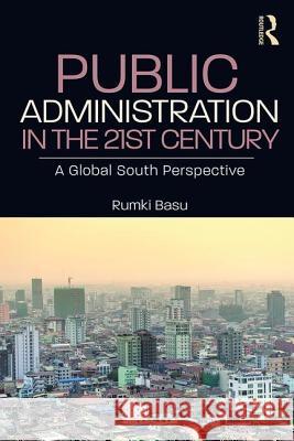 Public Administration in the 21st Century: A Global South Perspective Rumki Basu 9780367140090