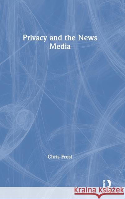 Privacy and the News Media Chris Frost 9780367140212