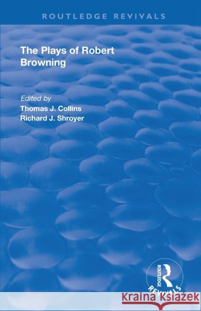 The Plays of Robert Browning Thomas J. Collins Richard J. Shroyer 9780367140250 Routledge