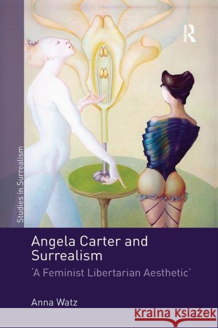 Angela Carter and Surrealism: 'A Feminist Libertarian Aesthetic' Watz, Anna 9780367140281