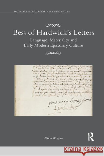Bess of Hardwick's Letters: Language, Materiality, and Early Modern Epistolary Culture Alison Wiggins 9780367140335 Routledge