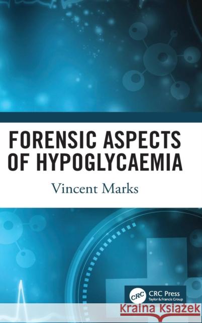 Forensic Aspects of Hypoglycaemia: First Edition Vincent Marks 9780367140342