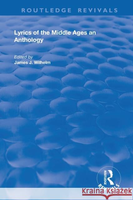 Lyrics of the Middle Ages: An Anthology James J. Wilhelm 9780367140519