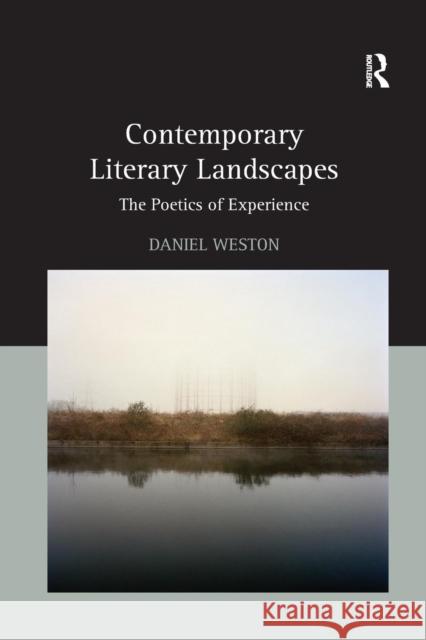 Contemporary Literary Landscapes: The Poetics of Experience Daniel Weston 9780367140533 Routledge