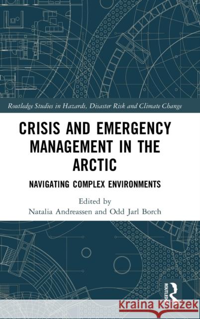 Crisis and Emergency Management in the Arctic: Navigating Complex Environments Andreassen, Natalia 9780367140557
