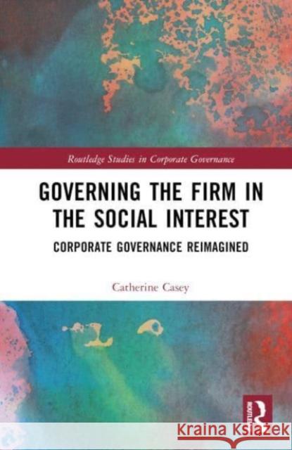 Governing the Firm in the Social Interest Catherine (University of Leicester, UK) Casey 9780367140588 Taylor & Francis Ltd