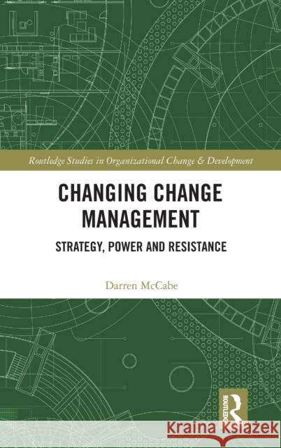 Changing Change Management: Strategy, Power and Resistance Darren McCabe 9780367140656 Routledge