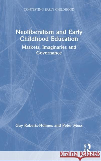 Neoliberalism and Early Childhood Education: Markets, Imaginaries and Governance Roberts-Holmes, Guy 9780367140823 TAYLOR & FRANCIS