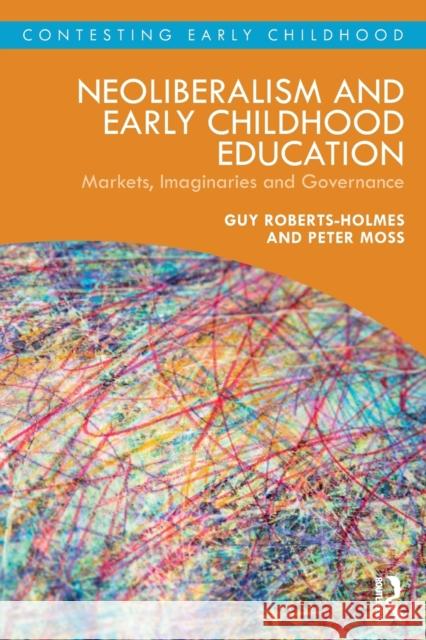 Neoliberalism and Early Childhood Education: Markets, Imaginaries and Governance Roberts-Holmes, Guy 9780367140830 TAYLOR & FRANCIS