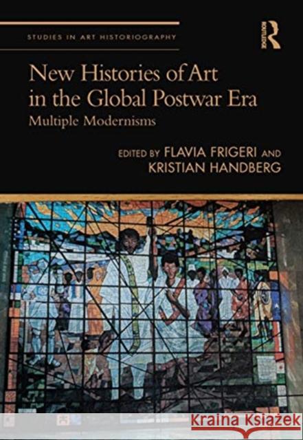 New Histories of Art in the Global Postwar Era: Multiple Modernisms Frigeri, Flavia 9780367140847