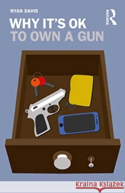 Why It's OK to Own a Gun Ryan W. Davis 9780367141073