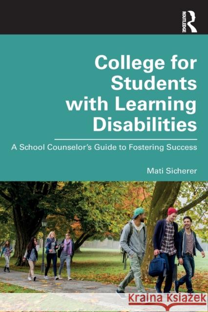 College for Students with Learning Disabilities: A School Counselor's Guide to Fostering Success Mati Sicherer 9780367141172 Routledge