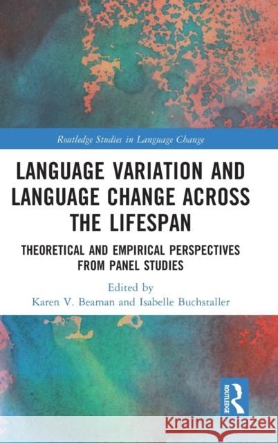 Language Variation and Language Change Across the Lifespan: Theoretical and Empirical Perspectives from Panel Studies Beaman, Karen V. 9780367141219 TAYLOR & FRANCIS