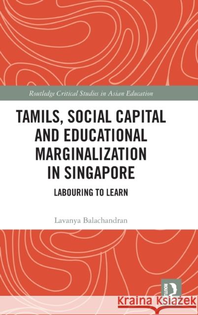 Tamils, Social Capital and Educational Marginalization in Singapore: Labouring to Learn Balachandran, Lavanya 9780367141288
