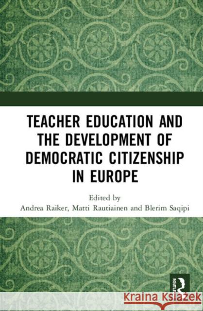 Teacher Education and the Development of Democratic Citizenship in Europe Andrea Raiker Matti Rautiainen Blerim Saqipi 9780367141493