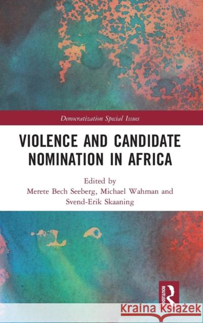 Violence and Candidate Nomination in Africa Merete Bec Michael Wahman Svend-Erik Skaaning 9780367141592 Routledge