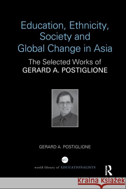 Education, Ethnicity, Society and Global Change in Asia: The Selected Works of Gerard A. Postiglione Postiglione, Gerard A. 9780367141813 Taylor and Francis