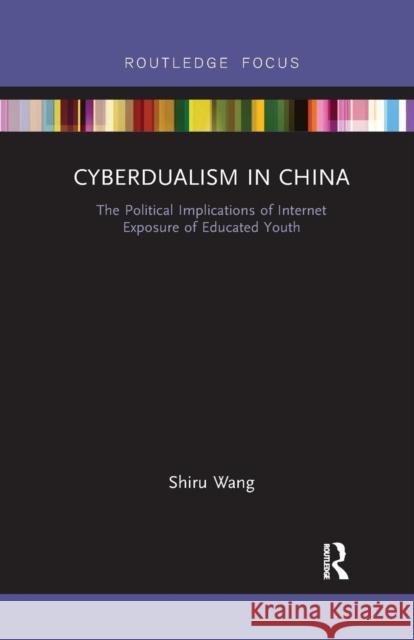 Cyberdualism in China: The Political Implications of Internet Exposure of Educated Youth Wang, Shiru 9780367141851