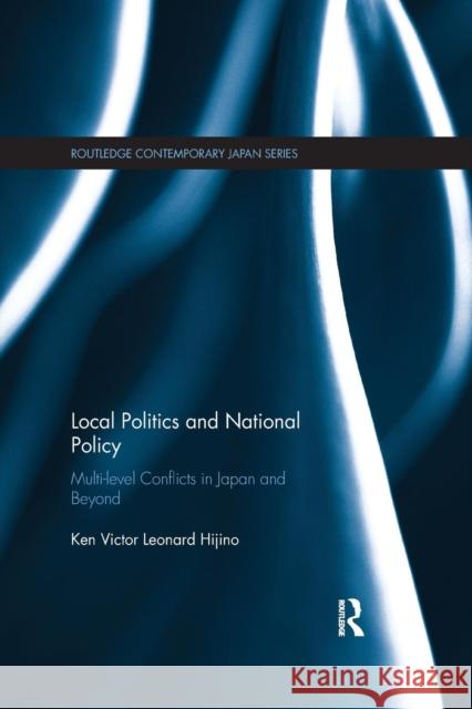 Local Politics and National Policy: Multi-Level Conflicts in Japan and Beyond Hijino, Ken Victor Leonard 9780367141868 Taylor and Francis