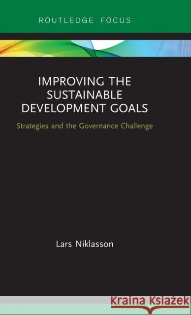Improving the Sustainable Development Goals: Strategies and the Governance Challenge Lars Niklasson 9780367142100 Routledge