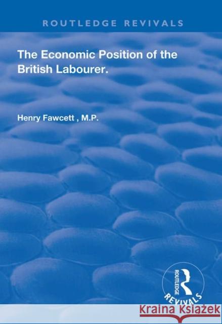 The Economic Position of the British Labourer Henry Fawcett 9780367142285 Routledge