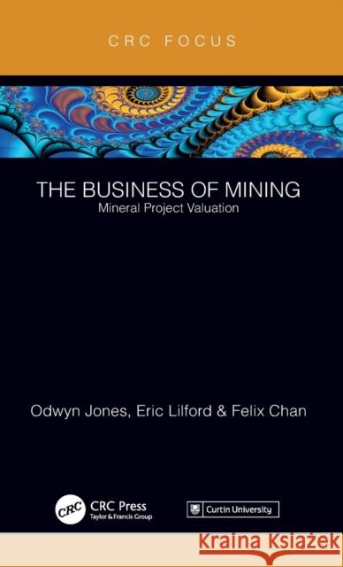 The Business of Mining: Mineral Project Valuation Odwyn Jones Eric Lilford Felix Chan 9780367142346