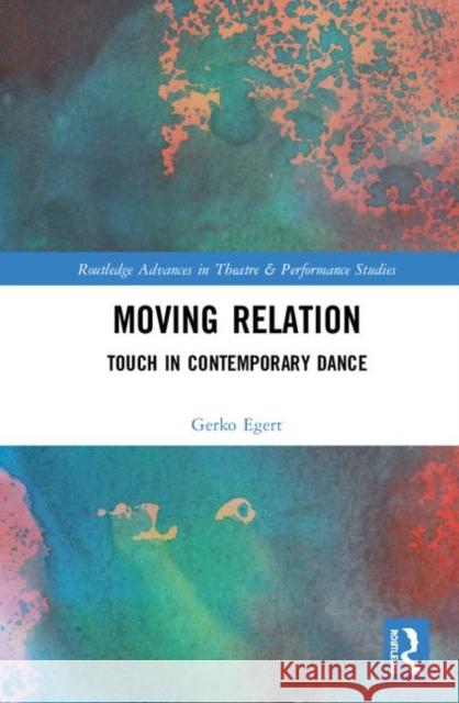 Moving Relation: Touch in Contemporary Dance Gerko Egert 9780367142520 Routledge