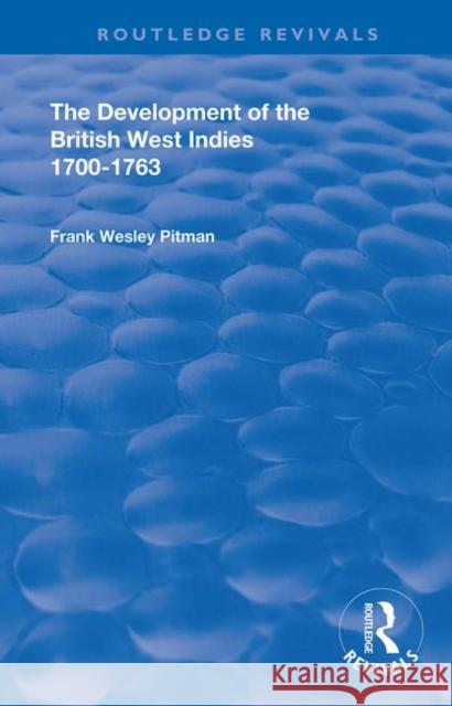 The Development of the British West Indies: 1700-1763 Frank Wesley Pitman 9780367142544 Routledge