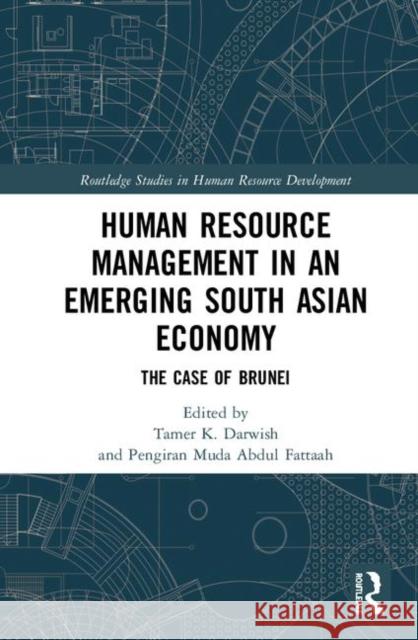 Human Resource Management in an Emerging South Asian Economy: The Case of Brunei Tamer K. Darwish Pengiran Muda Abdu 9780367142636 Routledge