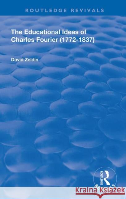 The Educational Ideas of Charles Fourier: 1772-1837 David Zeldin 9780367142759 Routledge