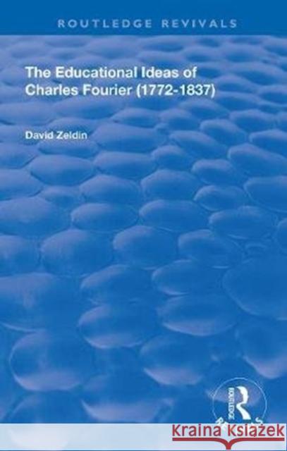 The Educational Ideas of Charles Fourier: 1772-1837 David Zeldin 9780367142773