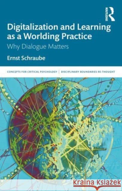 Digitalization and Learning as a Worlding Practice: Why Dialogue Matters Ernst (Roskilde University, Denmark) Schraube 9780367142803