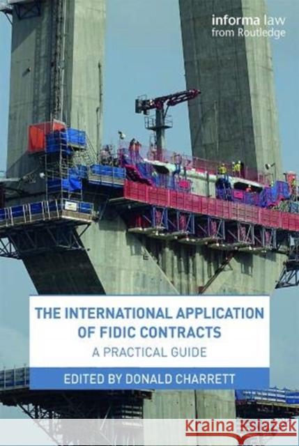 The International Application of FIDIC Contracts: A Practical Guide Charrett, Donald 9780367142971 Informa Law from Routledge