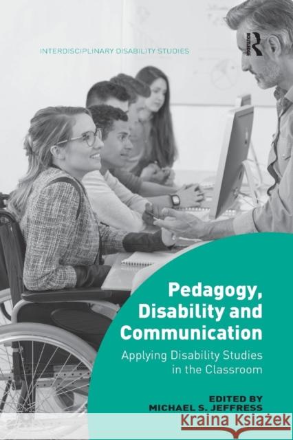 Pedagogy, Disability and Communication: Applying Disability Studies in the Classroom Michael S. Jeffress 9780367142988 Routledge