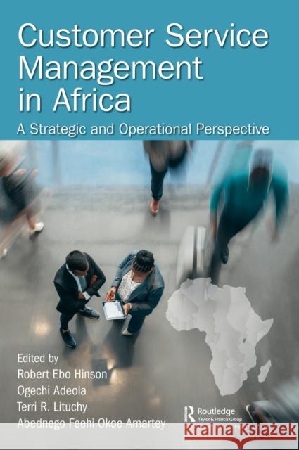 Customer Service Management in Africa: A Strategic and Operational Perspective Abednego Feehi Okoe Amartey Terri Lituchy Ogechi Adeola 9780367143374