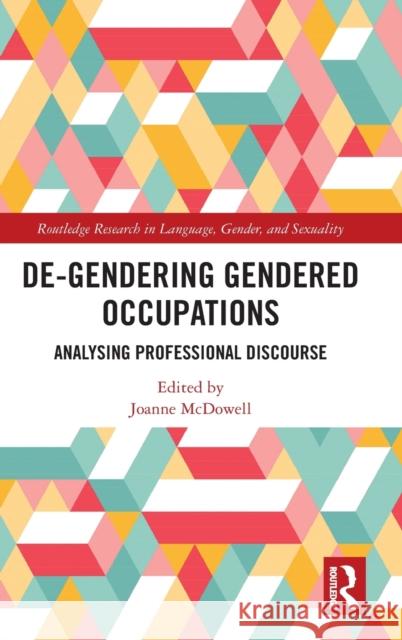 De-Gendering Gendered Occupations: Analysing Professional Discourse McDowell, Joanne 9780367143510 Routledge