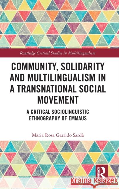 Community, Solidarity and Multilingualism in a Transnational Social Movement: A Critical Sociolinguistic Ethnography of Emmaus Garrido Sardà, Maria Rosa 9780367143527 Taylor and Francis