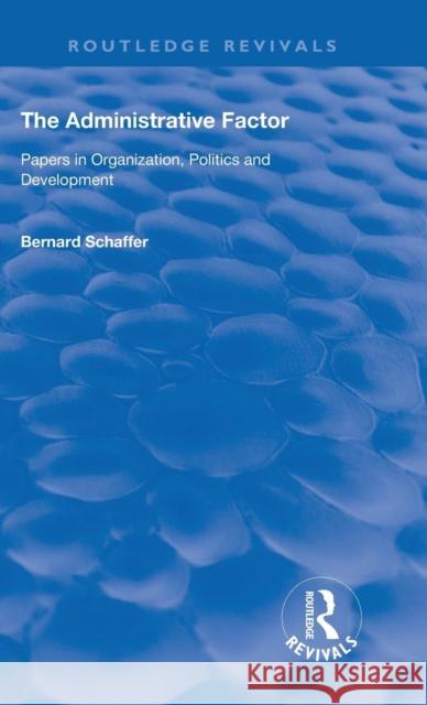 The Administrative Factor: Papers in Organization, Politics and Development Schaffer, Bernard 9780367143626 Taylor and Francis