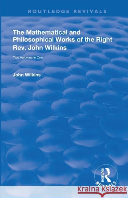 The Mathematical and Philosophical Works of the Right Rev. John Wilkins John Wilkins 9780367143695