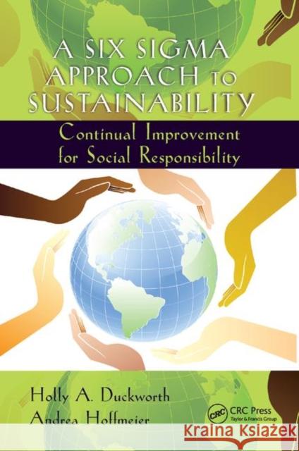 A Six SIGMA Approach to Sustainability: Continual Improvement for Social Responsibility Duckworth, Holly A. 9780367144111 Taylor and Francis